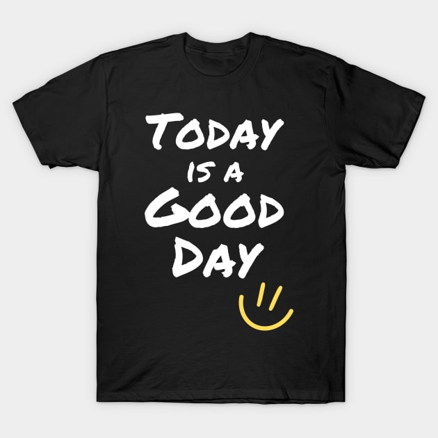 Today is a Good Day T-Shirt by Rusty-Gate98